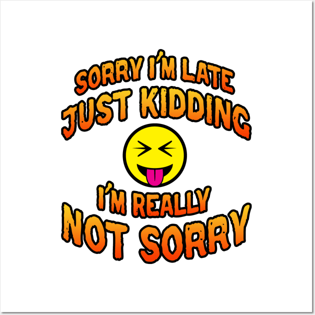 Sorry I'm Late Just Kidding I'm Really Not Sorry Orange Wall Art by Shawnsonart